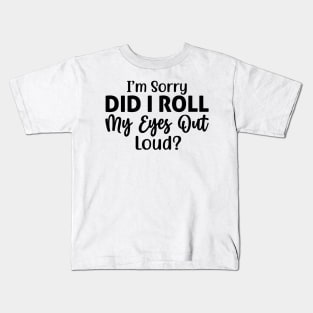 I’m sorry did I roll my eyes out loud Kids T-Shirt